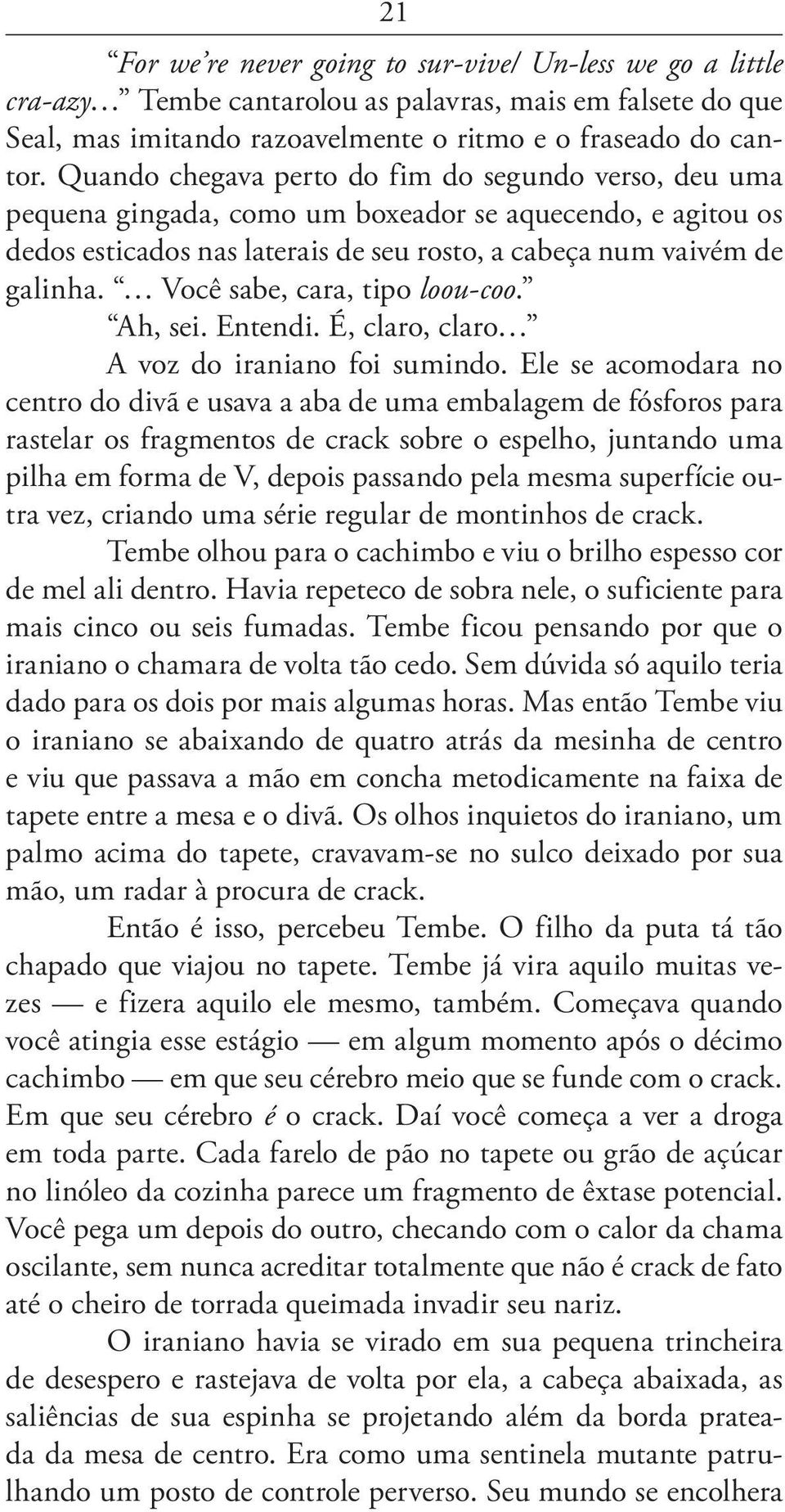 Você sabe, cara, tipo loou-coo. Ah, sei. Entendi. É, claro, claro A voz do iraniano foi sumindo.