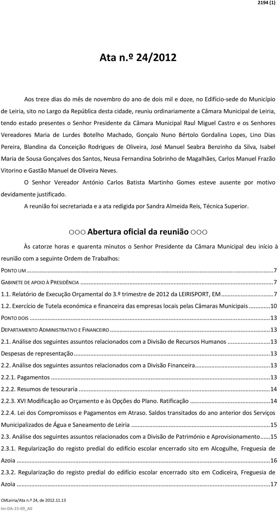 Leiria, tendo estado presentes o Senhor Presidente da Câmara Municipal Raul Miguel Castro e os Senhores Vereadores Maria de Lurdes Botelho Machado, Gonçalo Nuno Bértolo Gordalina Lopes, Lino Dias