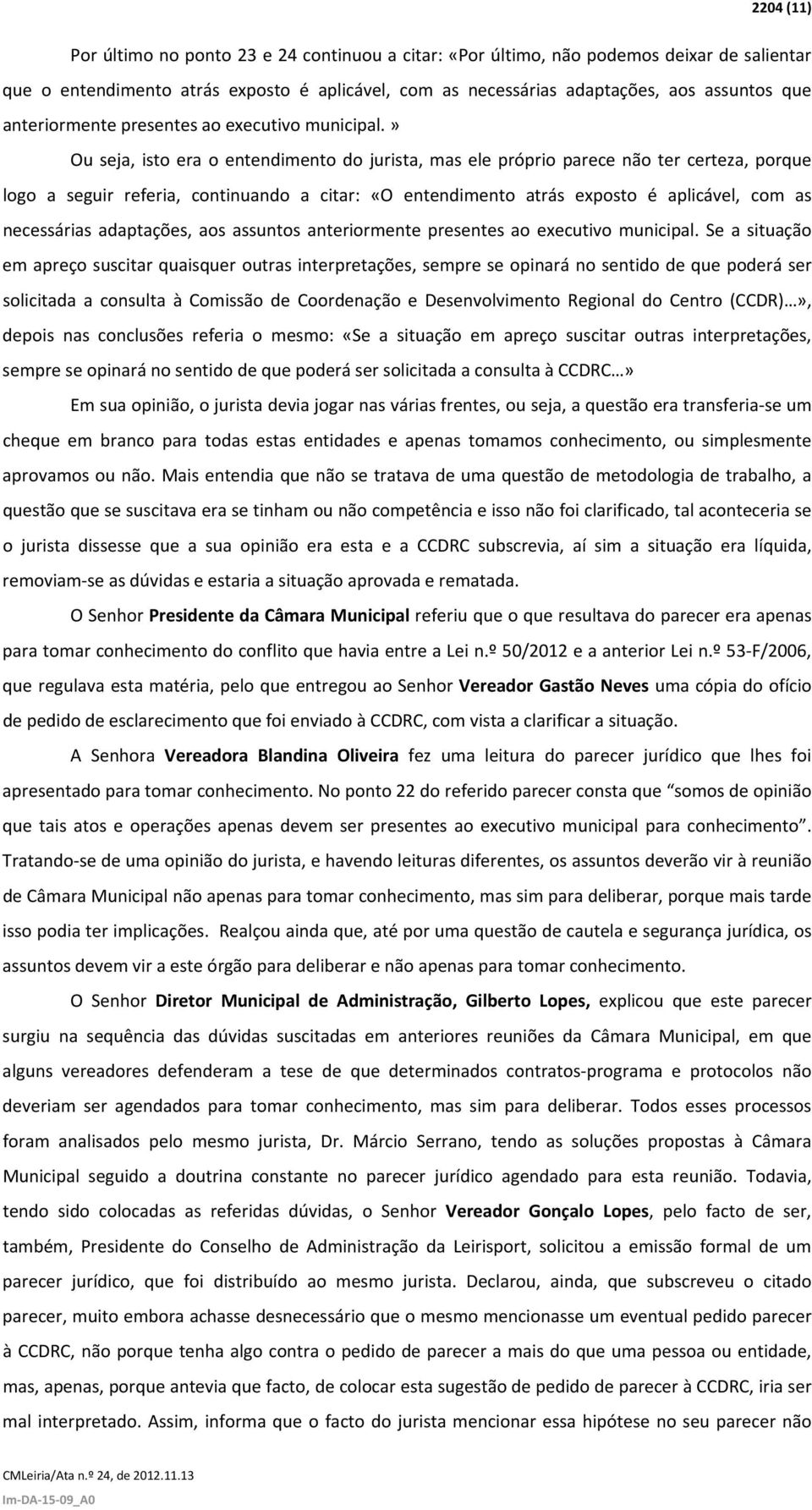 » Ou seja, isto era o entendimento do jurista, mas ele próprio parece não ter certeza, porque logo a seguir referia, continuando a citar: «O entendimento atrás exposto é aplicável, com as necessárias