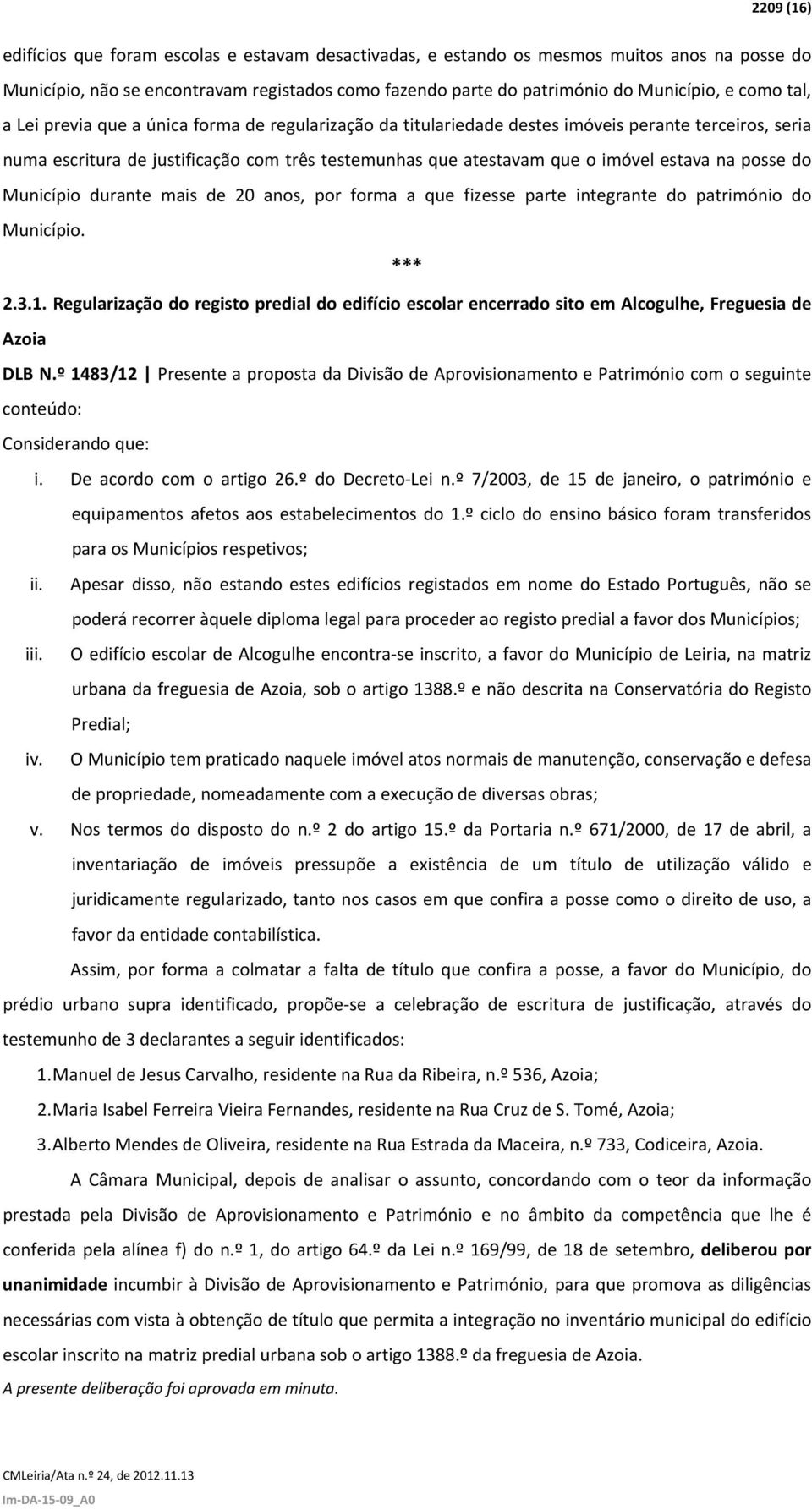 estava na posse do Município durante mais de 20 anos, por forma a que fizesse parte integrante do património do Município. *** 2.3.1.