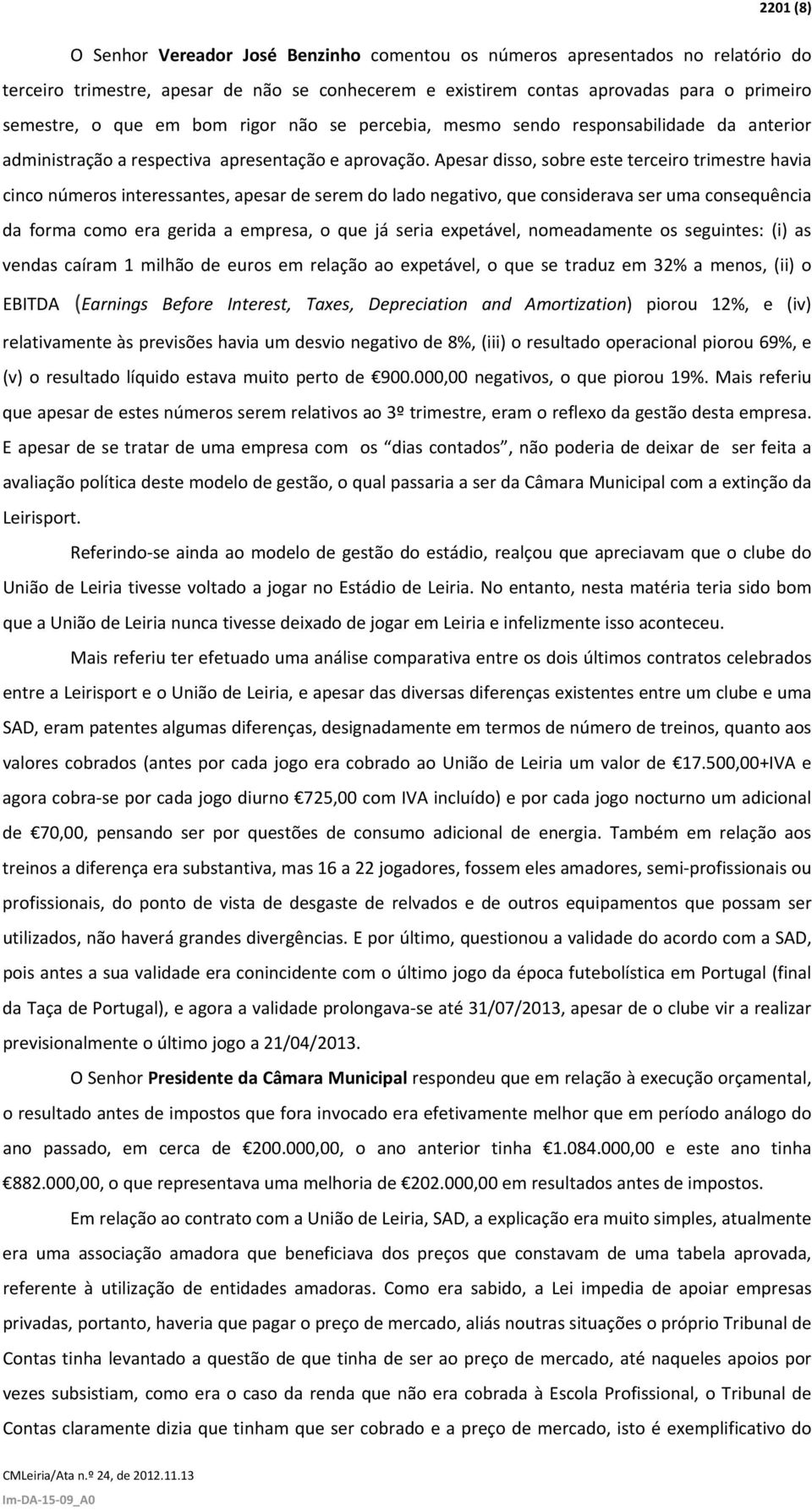 Apesar disso, sobre este terceiro trimestre havia cinco números interessantes, apesar de serem do lado negativo, que considerava ser uma consequência da forma como era gerida a empresa, o que já