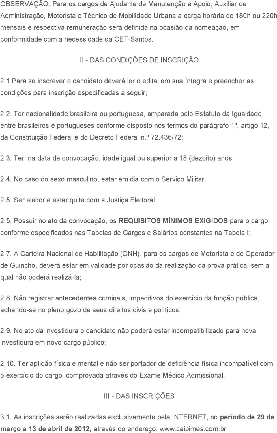 1 Para se inscrever o candidato deverá ler o edital em sua íntegra e preencher as condições para inscrição especificadas a seguir; 2.