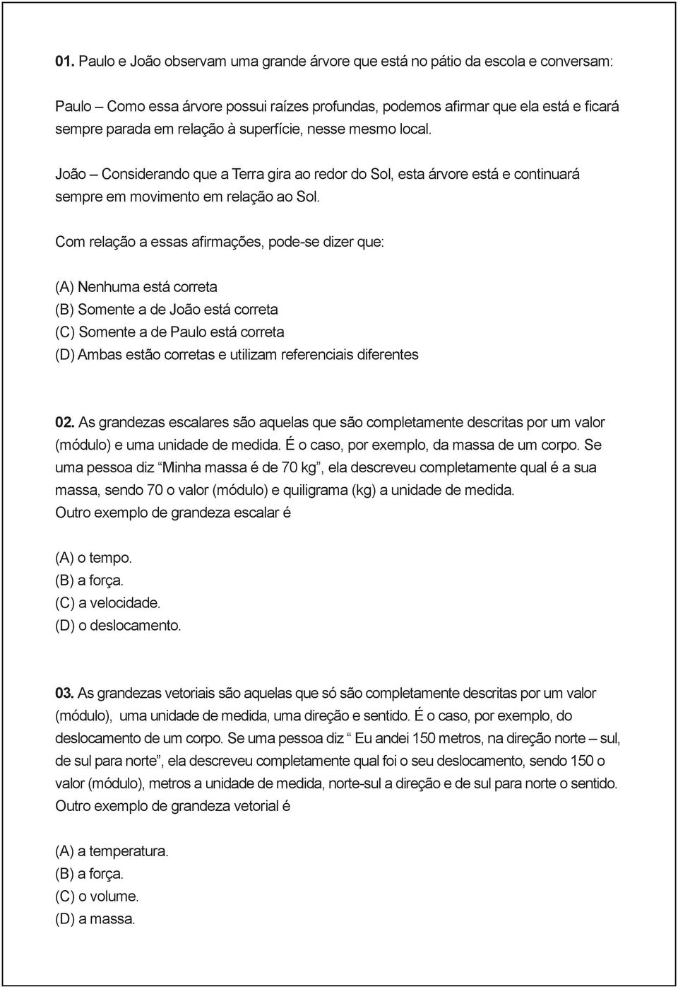 Com relação a essas afirmações, pode-se dizer que: (A) Nenhuma está correta (B) Somente a de João está correta (C) Somente a de Paulo está correta (D) Ambas estão corretas e utilizam referenciais