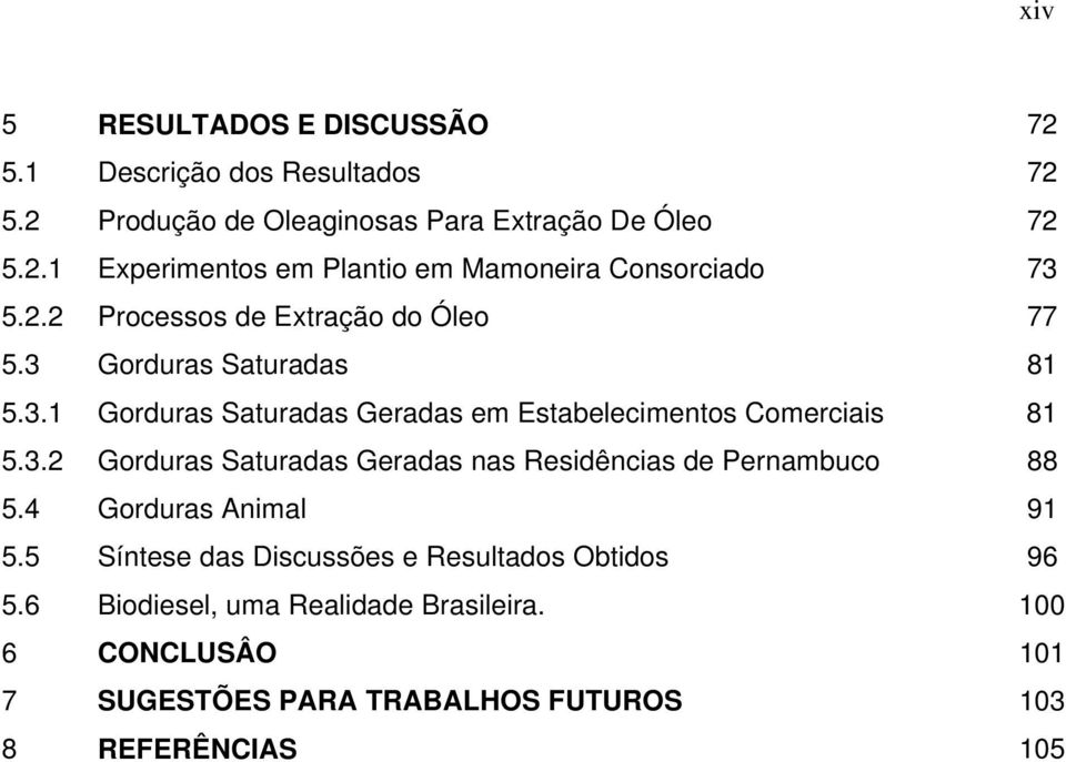 4 Gorduras Animal 91 5.5 Síntese das Discussões e Resultados Obtidos 96 5.6 Biodiesel, uma Realidade Brasileira.