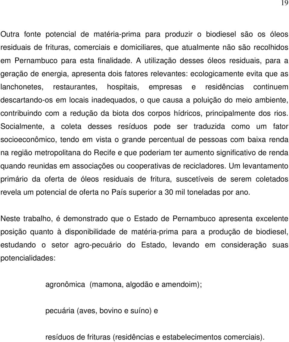 descartando-os em locais inadequados, o que causa a poluição do meio ambiente, contribuindo com a redução da biota dos corpos hídricos, principalmente dos rios.