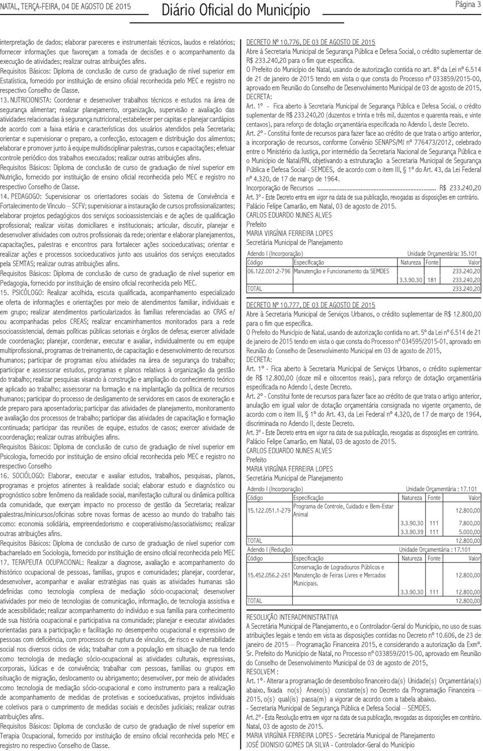 Requisitos Básicos: Diploma de conclusão de curso de graduação de nível superior em Estatística, fornecido por instituição de ensino oficial reconhecida pelo MEC e registro no respectivo Conselho de