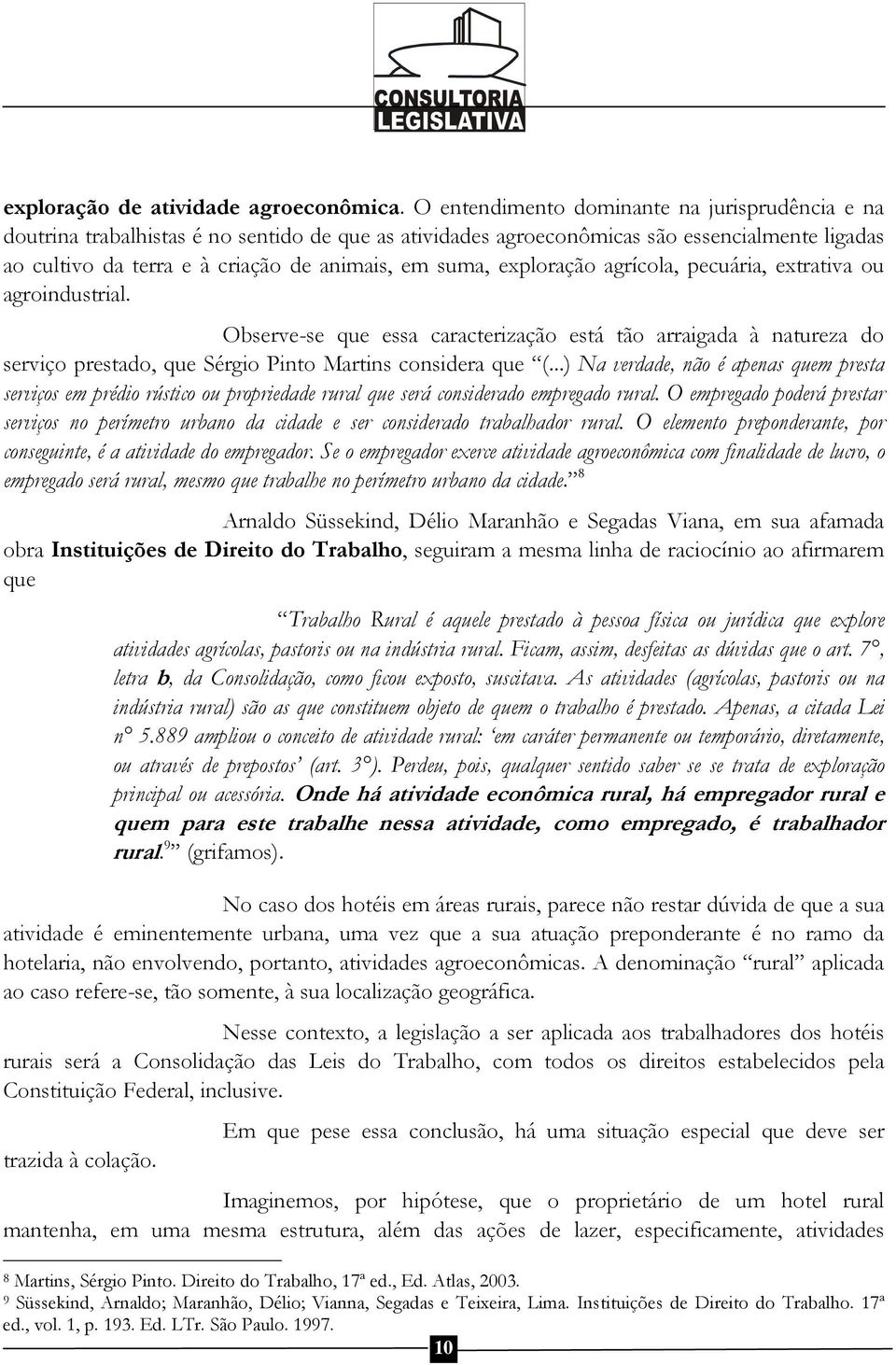 exploração agrícola, pecuária, extrativa ou agroindustrial. Observe-se que essa caracterização está tão arraigada à natureza do serviço prestado, que Sérgio Pinto Martins considera que (.