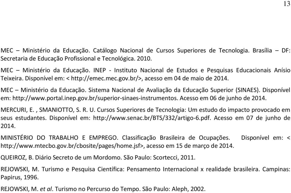 gov.br/superior-sinaes-instrumentos. Acesso em 06 de junho de 2014. MERCURI, E., SMANIOTTO, S. R. U. Cursos Superiores de Tecnologia: Um estudo do impacto provocado em seus estudantes.