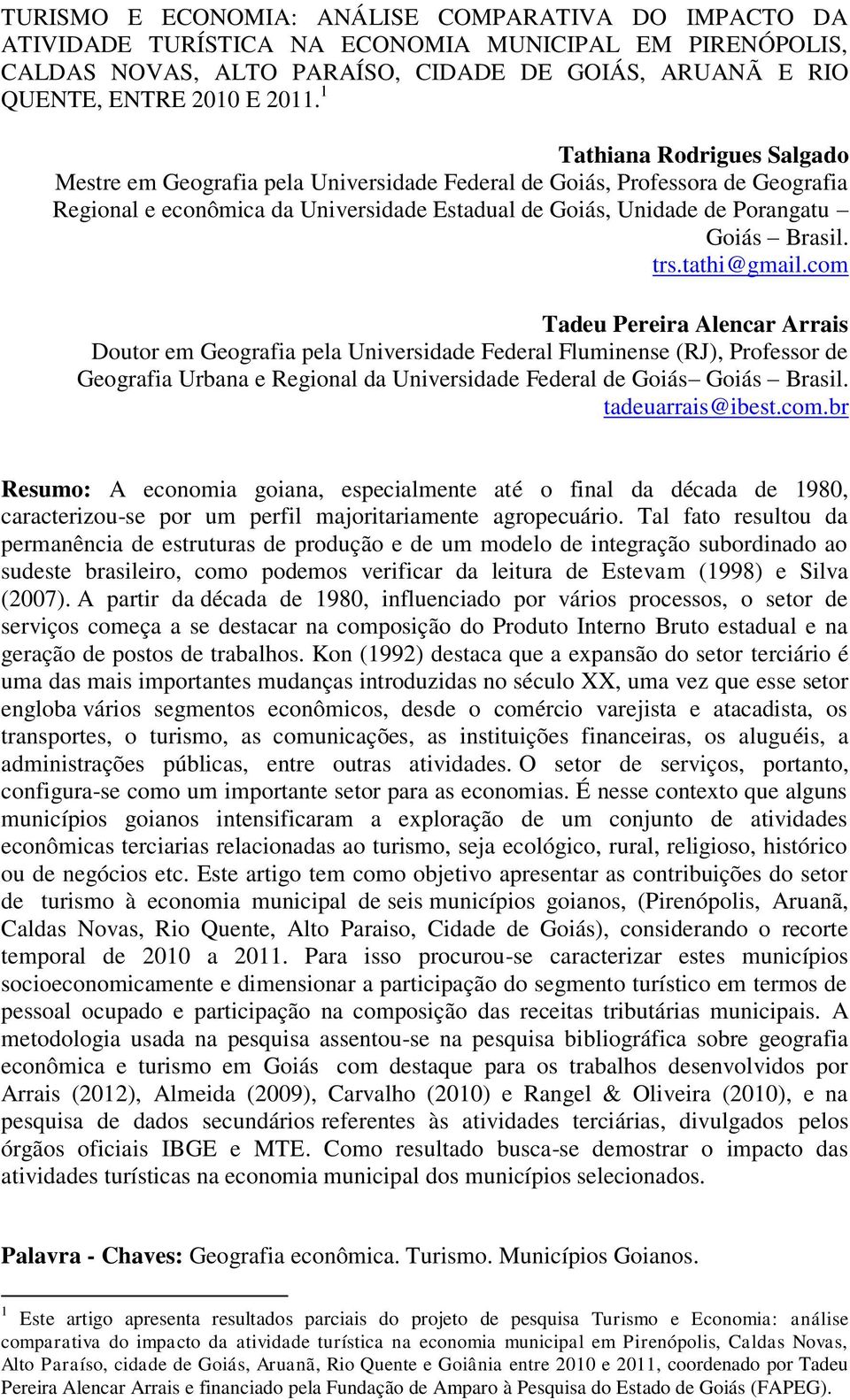 trs.tathi@gmail.com Tadeu Pereira Alencar Arrais Doutor em Geografia pela Universidade Federal Fluminense (RJ), Professor de Geografia Urbana e Regional da Universidade Federal de Goiás Goiás Brasil.