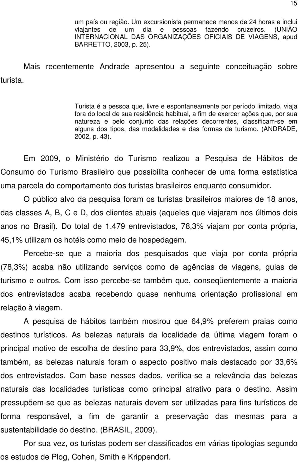 Mais recentemente Andrade apresentou a seguinte conceituação sobre Turista é a pessoa que, livre e espontaneamente por período limitado, viaja fora do local de sua residência habitual, a fim de