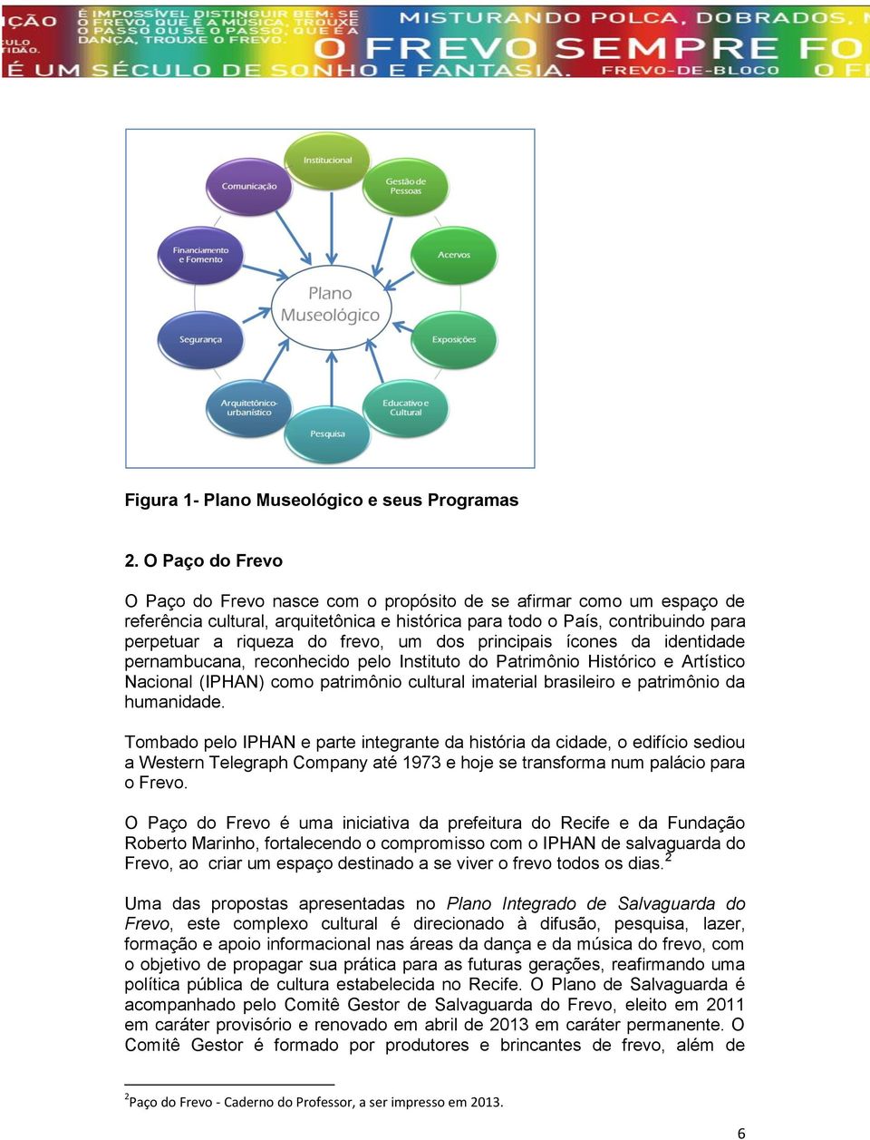 um dos principais ícones da identidade pernambucana, reconhecido pelo Instituto do Patrimônio Histórico e Artístico Nacional (IPHAN) como patrimônio cultural imaterial brasileiro e patrimônio da