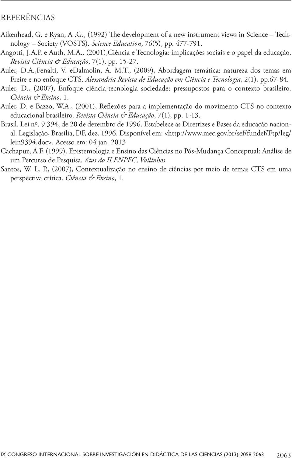 Alexandria Revista de Educação em Ciência e Tecnologia, 2(1), pp.67-84. Auler, D., (2007), Enfoque ciência-tecnologia sociedade: pressupostos para o contexto brasileiro. Ciência & Ensino, 1. Auler, D. e Bazzo, W.