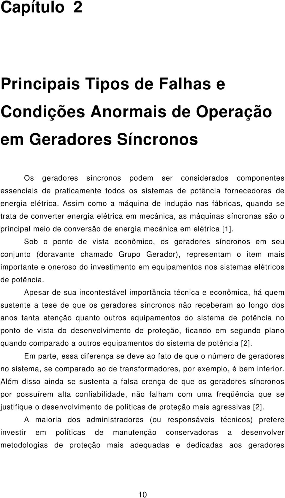 Assim como a máquina de indução nas fábricas, quando se trata de converter energia elétrica em mecânica, as máquinas síncronas são o principal meio de conversão de energia mecânica em elétrica [1].