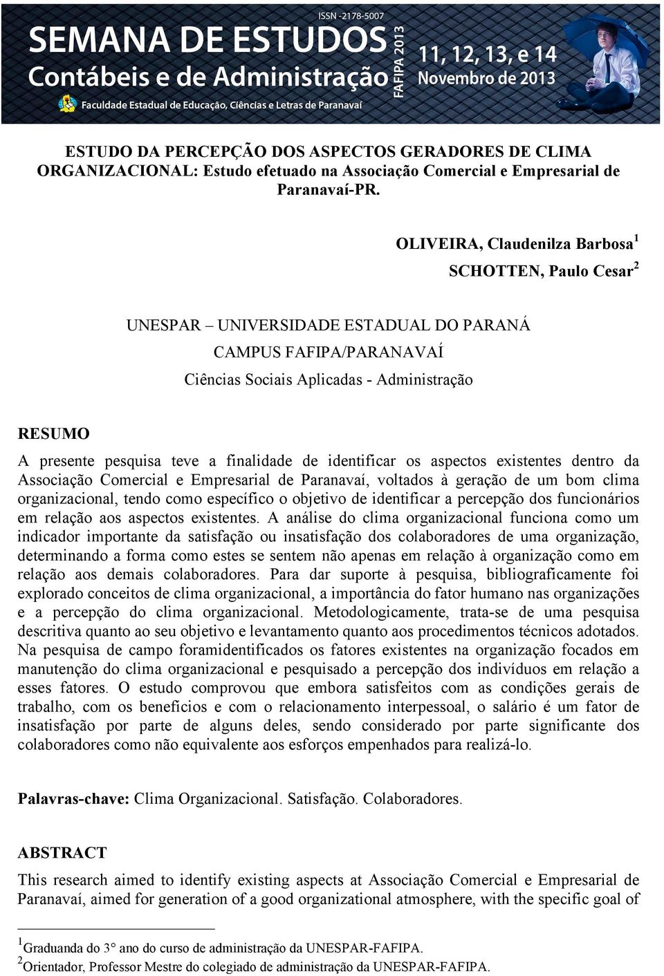 finalidade de identificar os aspectos existentes dentro da Associação Comercial e Empresarial de Paranavaí, voltados à geração de um bom clima organizacional, tendo como específico o objetivo de