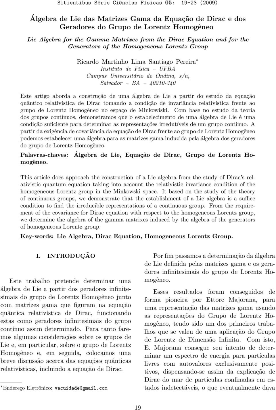 artigo aborda a construção de uma álgebra de Lie a partir do estudo da equação quântico relativística de Dirac tomando a condição de invariância relativística frente ao grupo de Lorentz Homogêneo no