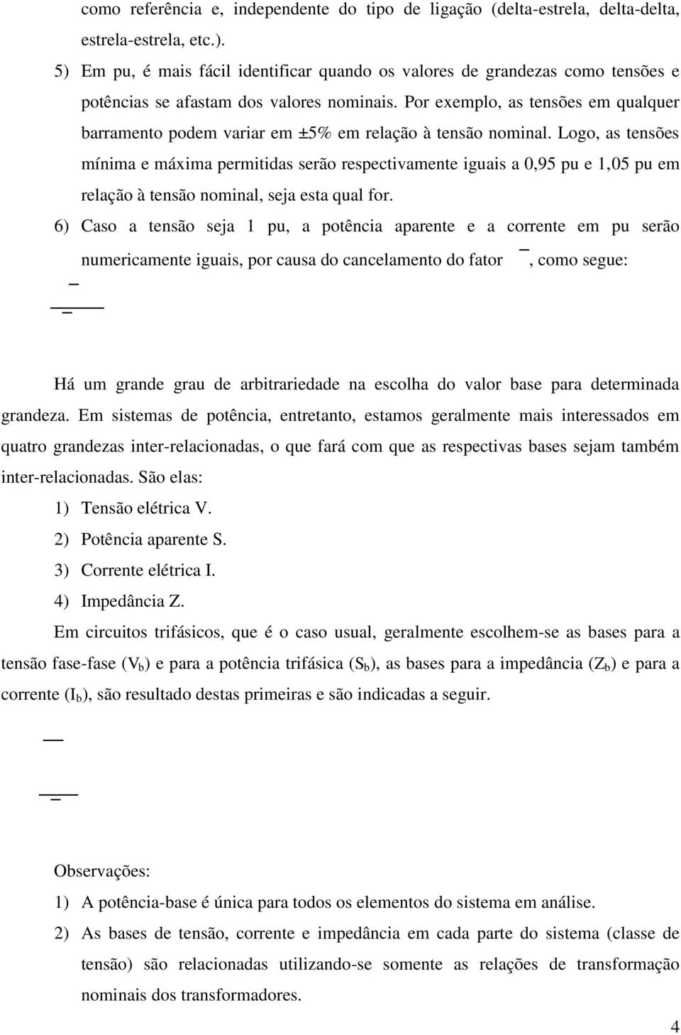 Por exemplo, as tensões em qualquer barramento podem variar em ±5% em relação à tensão nominal.