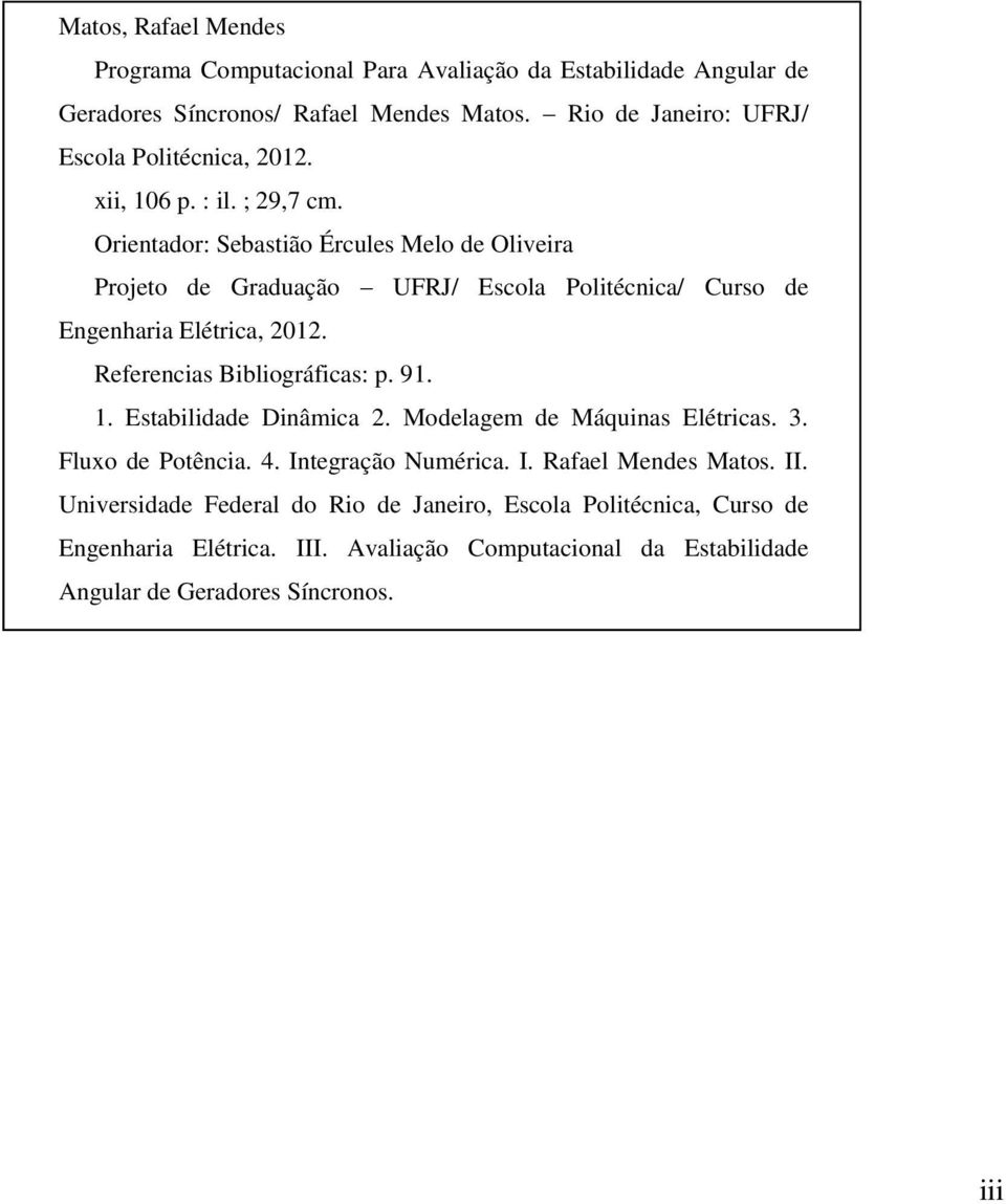 Orientador: Sebastião Ércules Melo de Oliveira Projeto de Graduação UFRJ/ Escola Politécnica/ Curso de Engenharia Elétrica, 2012. Referencias Bibliográficas: p. 91. 1.