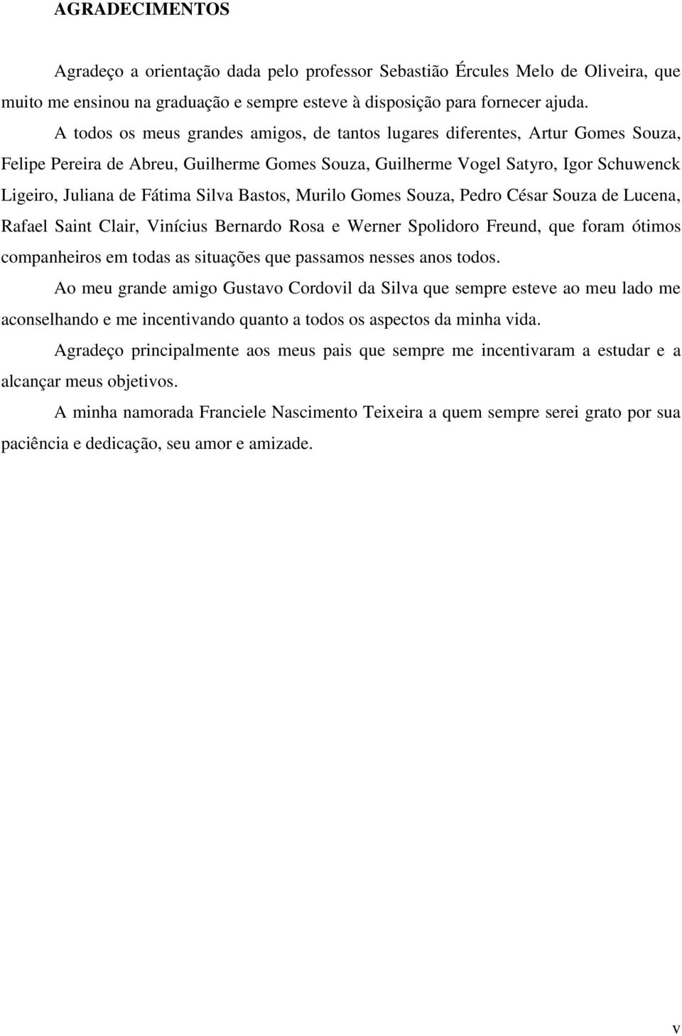 Silva Bastos, Murilo Gomes Souza, Pedro César Souza de Lucena, Rafael Saint Clair, Vinícius Bernardo Rosa e Werner Spolidoro Freund, que foram ótimos companheiros em todas as situações que passamos