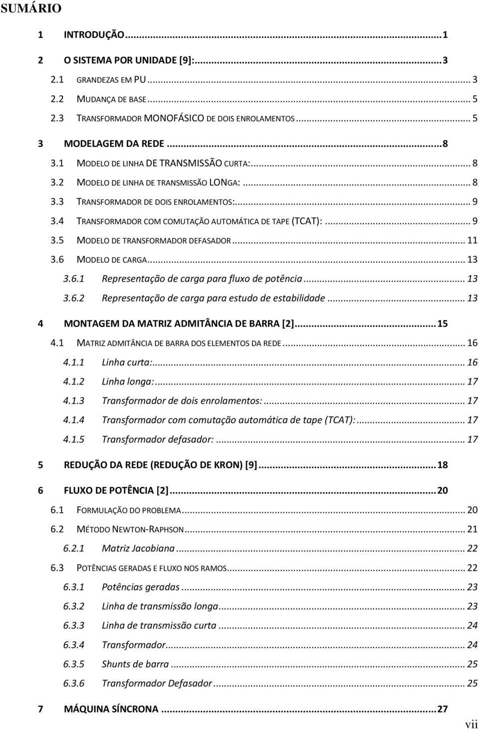 .. 9 3.5 MODELO DE TRANSFORMADOR DEFASADOR... 11 3.6 MODELO DE CARGA... 13 3.6.1 Representação de carga para fluxo de potência... 13 3.6.2 Representação de carga para estudo de estabilidade.