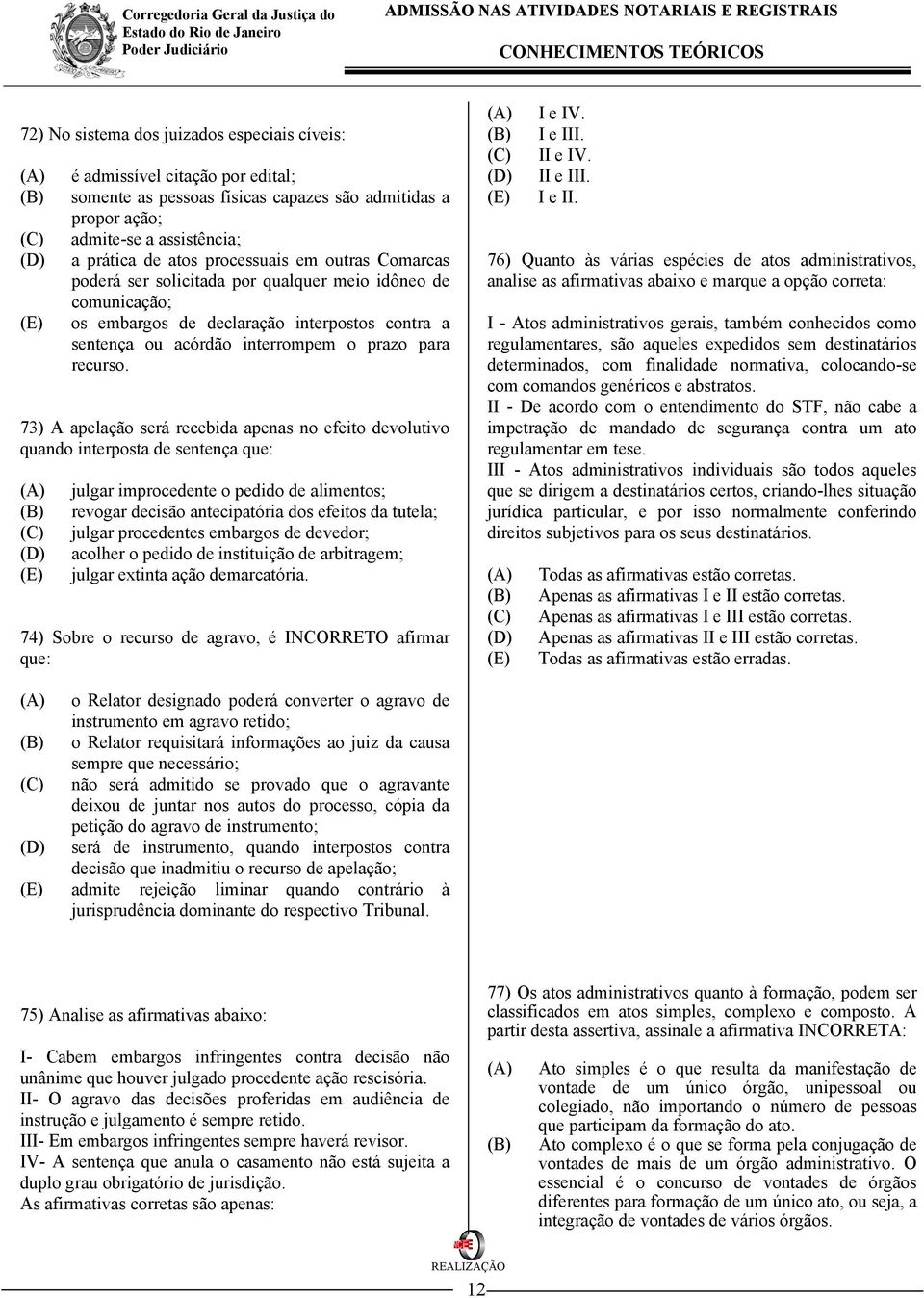 73) A apelação será recebida apenas no efeito devolutivo quando interposta de sentença que: julgar improcedente o pedido de alimentos; revogar decisão antecipatória dos efeitos da tutela; julgar