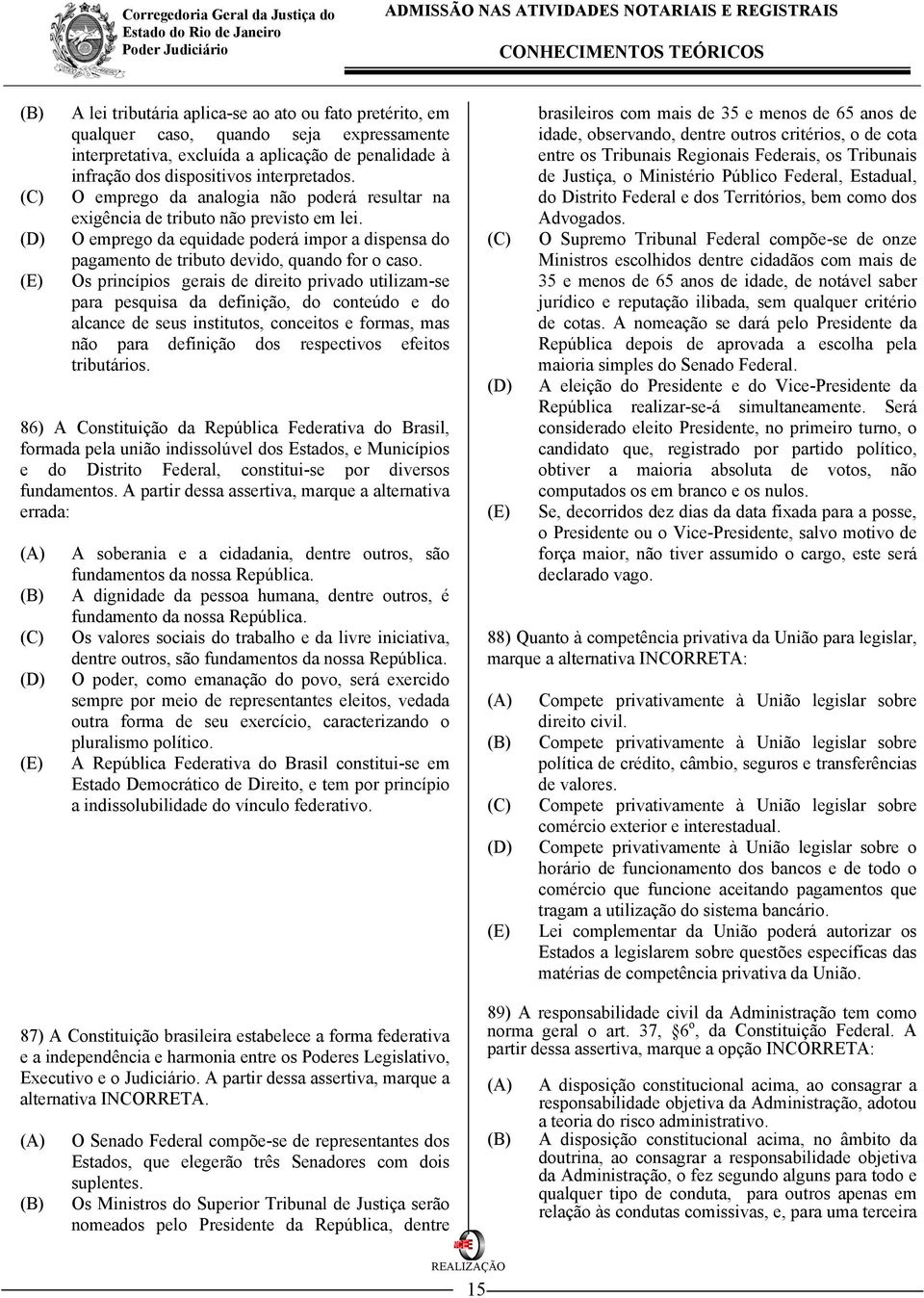 Os princípios gerais de direito privado utilizam-se para pesquisa da definição, do conteúdo e do alcance de seus institutos, conceitos e formas, mas não para definição dos respectivos efeitos