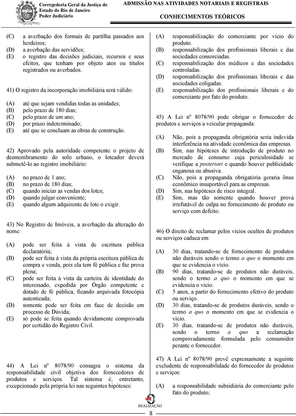 41) O registro da incorporação imobiliária será válido: até que sejam vendidas todas as unidades; pelo prazo de 180 dias; pelo prazo de um ano; por prazo indeterminado; até que se concluam as obras