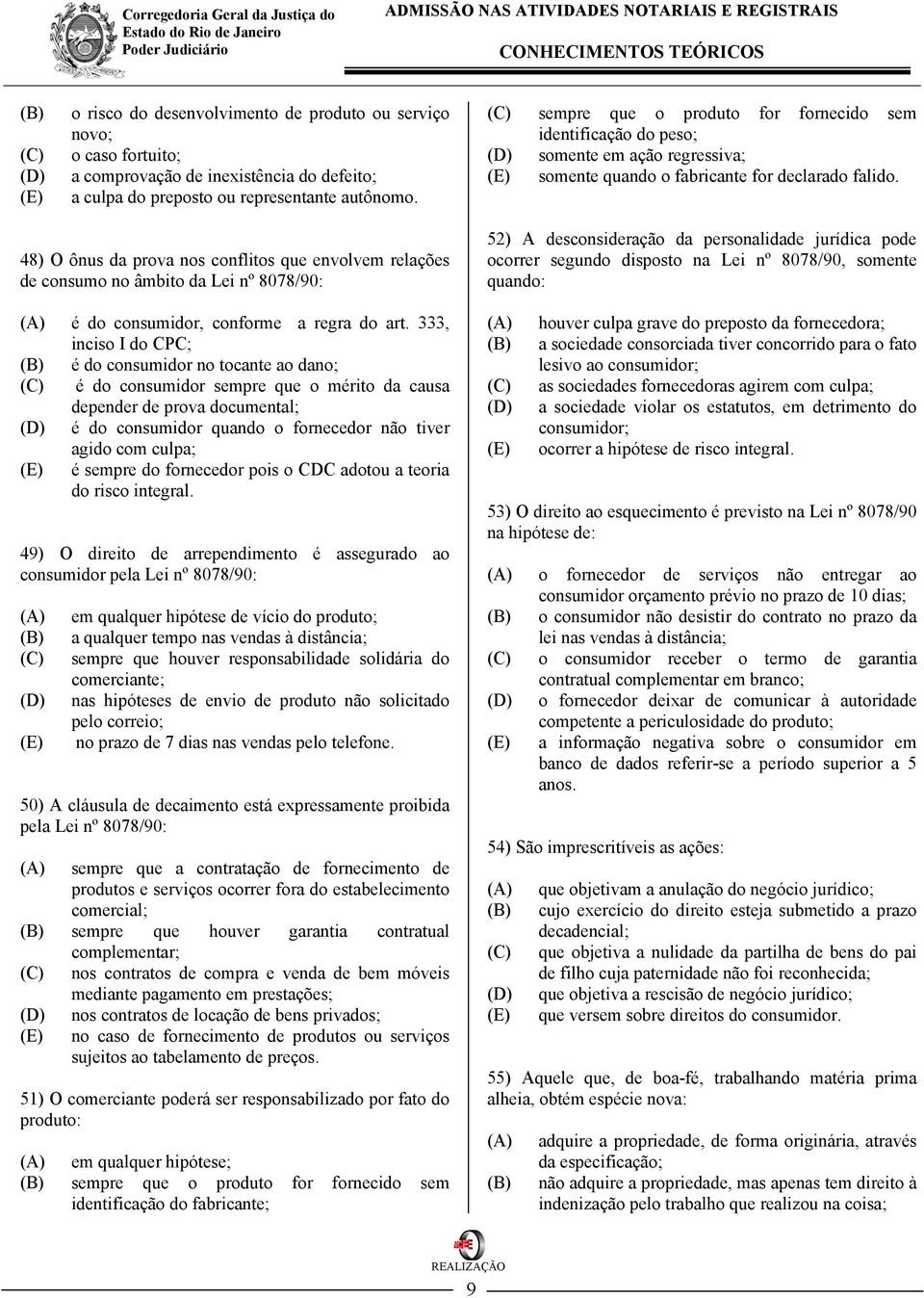 48) O ônus da prova nos conflitos que envolvem relações de consumo no âmbito da Lei nº 8078/90: é do consumidor, conforme a regra do art.