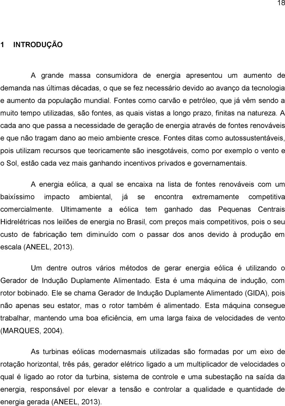 A cada ano que passa a necessidade de geração de energia através de fontes renováveis e que não tragam dano ao meio ambiente cresce.