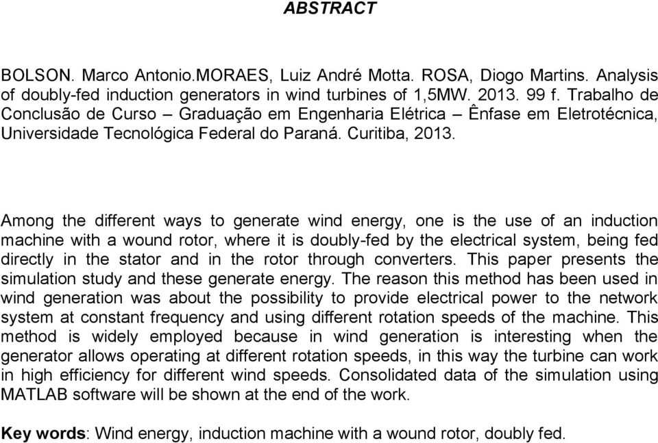 Among the different ways to generate wind energy, one is the use of an induction machine with a wound rotor, where it is doubly-fed by the electrical system, being fed directly in the stator and in