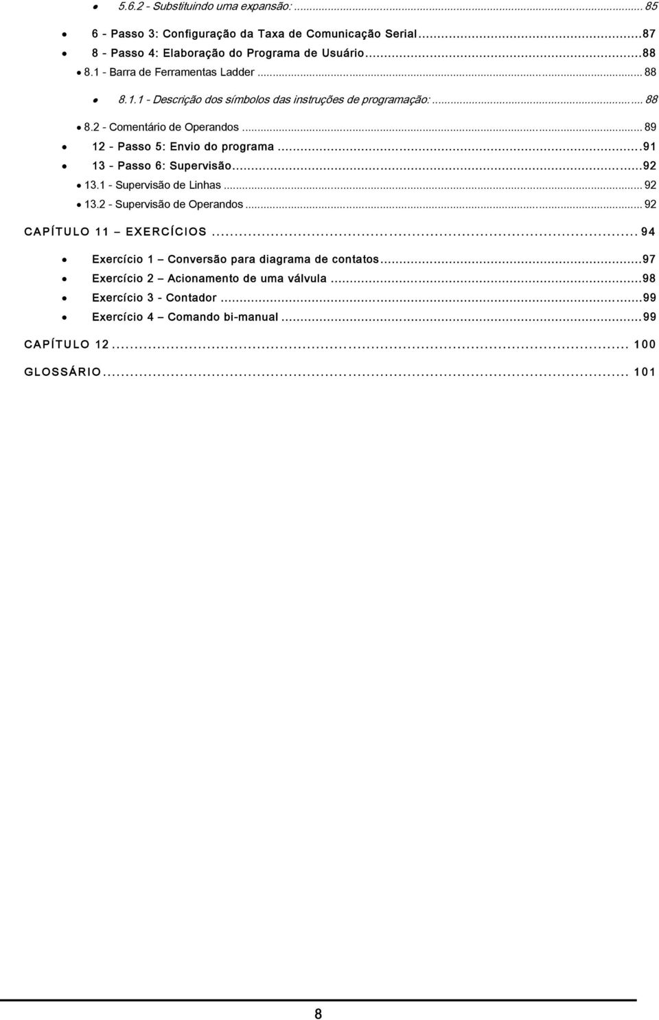 .. 89 12 - Passo 5: Envio do programa...91 13 - Passo 6: Supervisão...92 13.1 - Supervisão de Linhas... 92 13.2 - Supervisão de Operandos... 92 CAPÍTULO 11 EXERCÍCIOS.