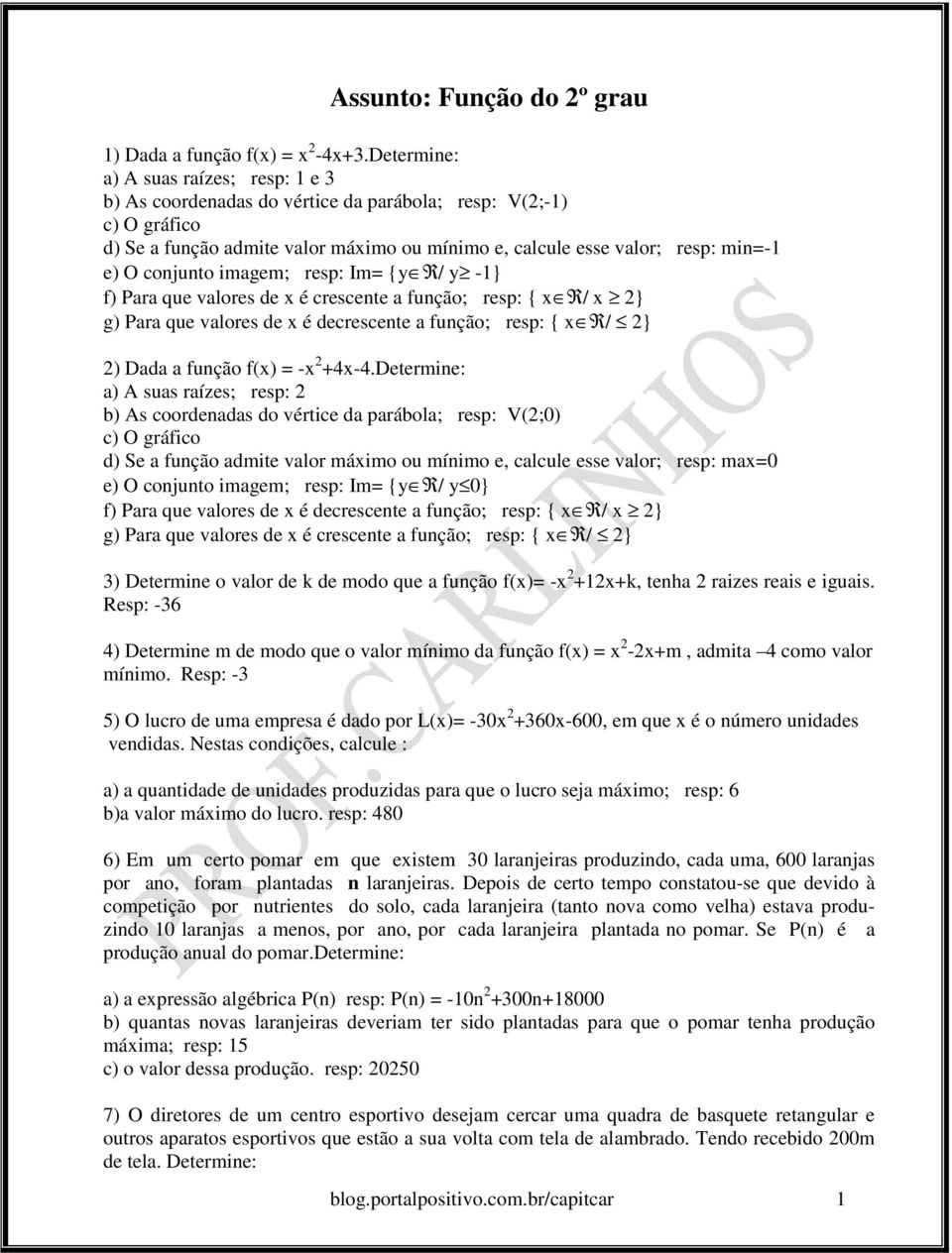 conjunto imagem; resp: Im= {y R/ y -1} f) Para que valores de x é crescente a função; resp: { x R/ x 2} g) Para que valores de x é decrescente a função; resp: { x R/ 2} 2) Dada a função f(x) = -x 2