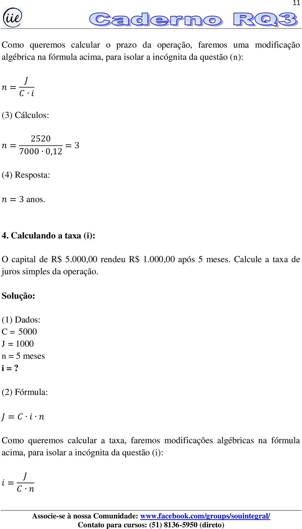 000,00 após 5 meses. Calcule a taxa de juros simples da operação. Solução: (1) Dados: C = 5000 J = 1000 n = 5 meses i =?