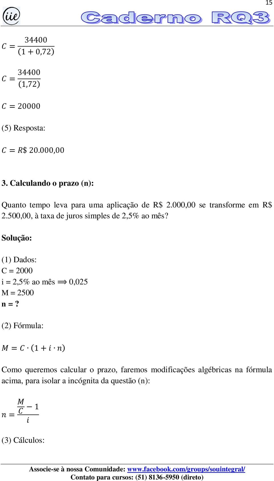 Solução: (1) Dados: C = 2000 i = 2,5% ao mês 0,025 M = 2500 n =?