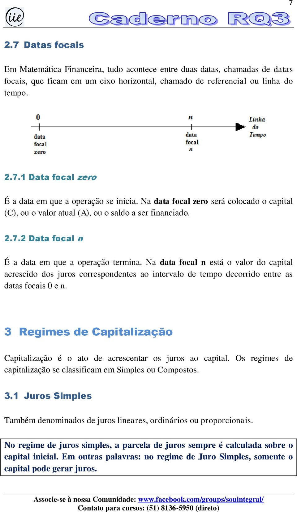 Na data focal n está o valor do capital acrescido dos juros correspondentes ao intervalo de tempo decorrido entre as datas focais 0 e n.
