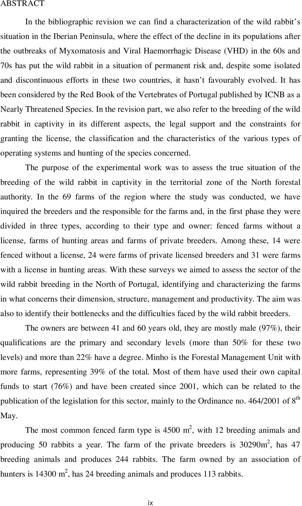 countries, it hasn t favourably evolved. It has been considered by the Red Book of the Vertebrates of Portugal published by ICNB as a Nearly Threatened Species.