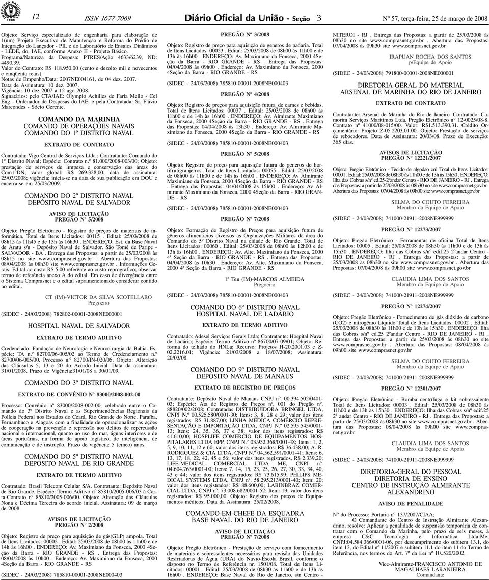 ID986772-0> 12 ISSN 1677-7069 Nº 57, terça-feira, 25 de março de 2008 Objeto: Serviço especializado de engenharia para elaboração de 1(um) Projeto Executivo de Manutenção e Reforma do Prédio de