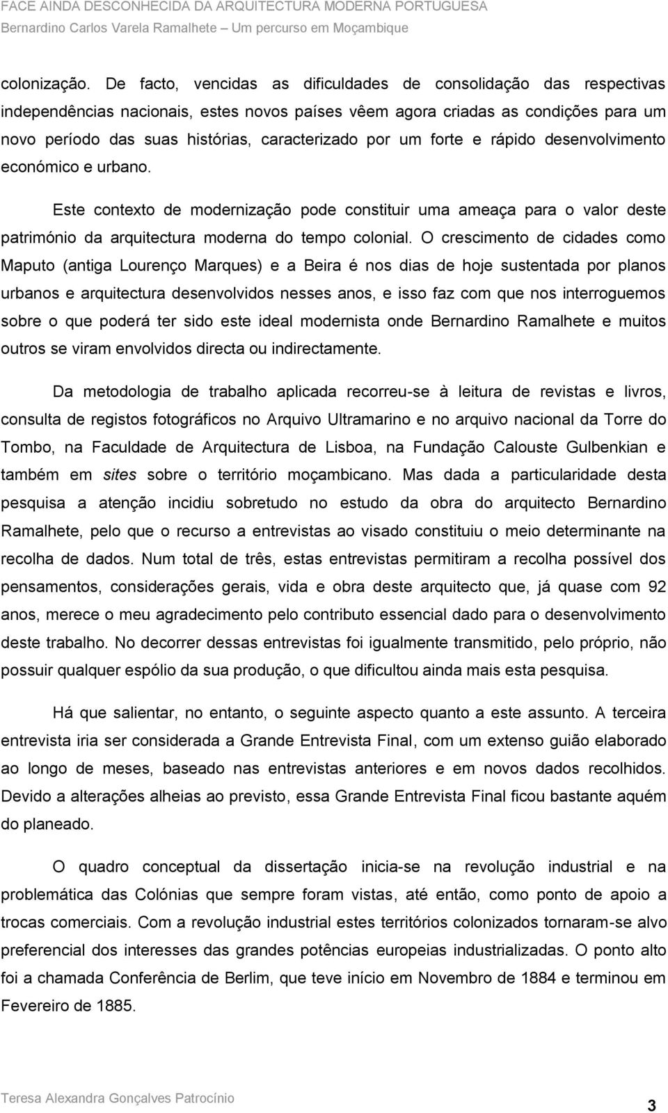 por um forte e rápido desenvolvimento económico e urbano. Este contexto de modernização pode constituir uma ameaça para o valor deste património da arquitectura moderna do tempo colonial.