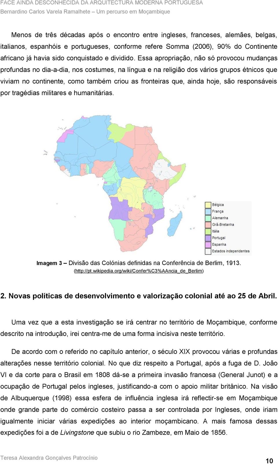 Essa apropriação, não só provocou mudanças profundas no dia-a-dia, nos costumes, na língua e na religião dos vários grupos étnicos que viviam no continente, como também criou as fronteiras que, ainda