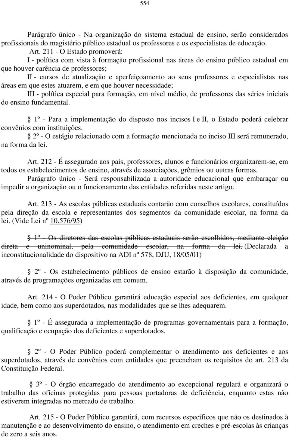 seus professores e especialistas nas áreas em que estes atuarem, e em que houver necessidade; III - política especial para formação, em nível médio, de professores das séries iniciais do ensino