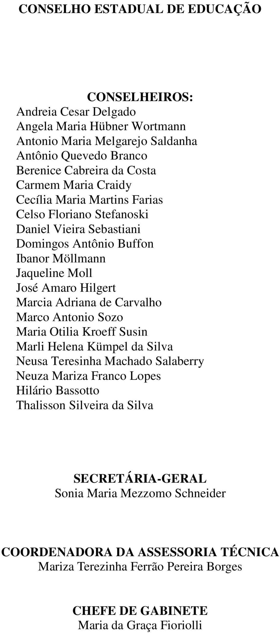 Adriana de Carvalho Marco Antonio Sozo Maria Otilia Kroeff Susin Marli Helena Kümpel da Silva Neusa Teresinha Machado Salaberry Neuza Mariza Franco Lopes Hilário Bassotto Thalisson