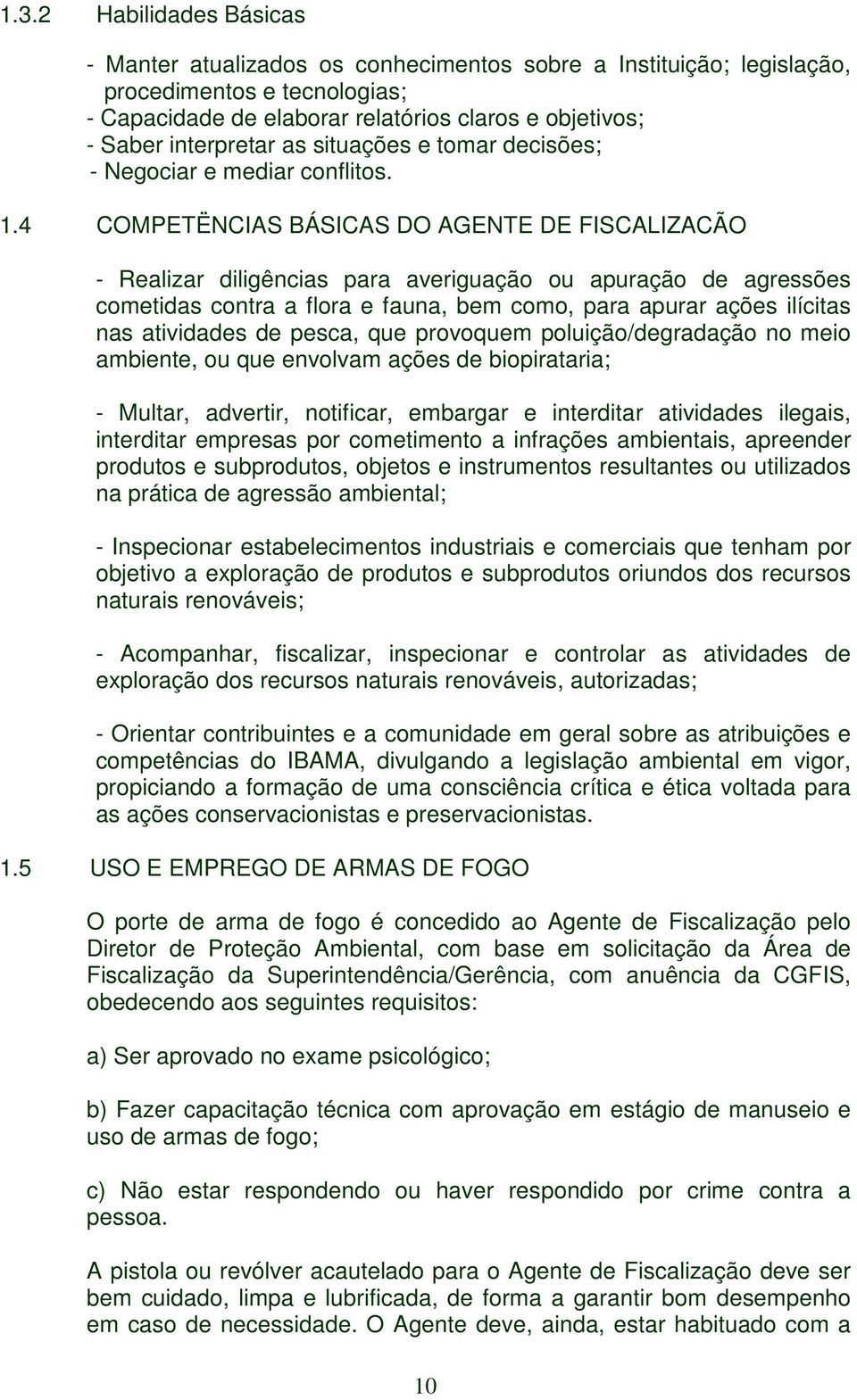 4 COMPETËNCIAS BÁSICAS DO AGENTE DE FISCALIZACÃO - Realizar diligências para averiguação ou apuração de agressões cometidas contra a flora e fauna, bem como, para apurar ações ilícitas nas atividades