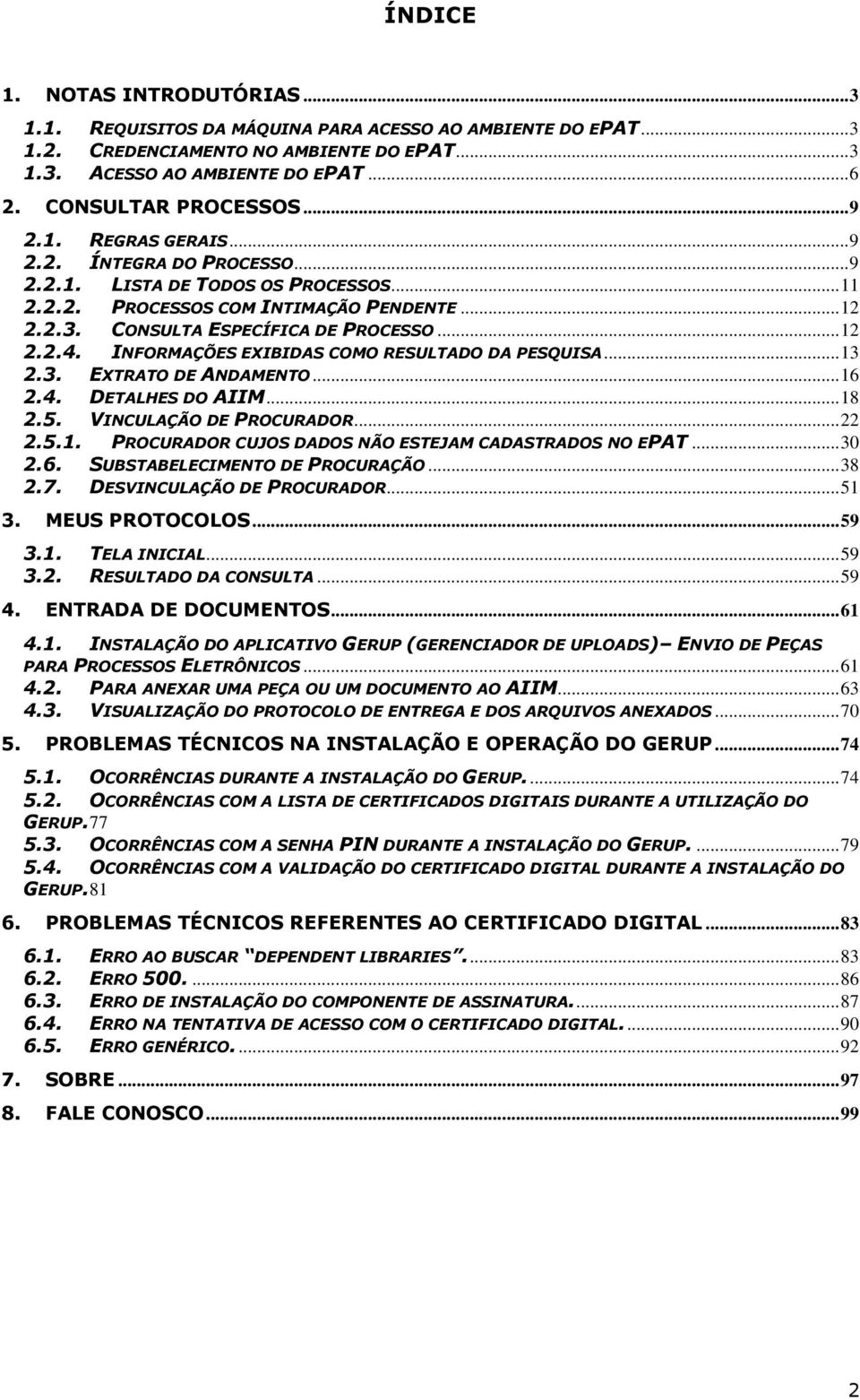 CONSULTA ESPECÍFICA DE PROCESSO... 12 2.2.4. INFORMAÇÕES EXIBIDAS COMO RESULTADO DA PESQUISA... 13 2.3. EXTRATO DE ANDAMENTO... 16 2.4. DETALHES DO AIIM... 18 2.5. VINCULAÇÃO DE PROCURADOR... 22 2.5.1. PROCURADOR CUJOS DADOS NÃO ESTEJAM CADASTRADOS NO EPAT.