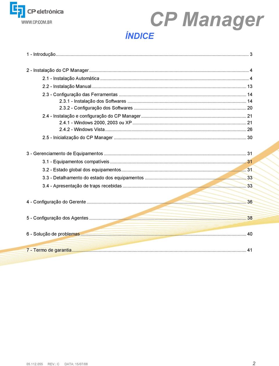 5 - Inicialização do CP Manager... 30 3 - Gerenciamento de Equipamentos... 31 3.1 - Equipamentos compatíveis... 31 3.2 - Estado global dos equipamentos... 31 3.3 - Detalhamento do estado dos equipamentos.