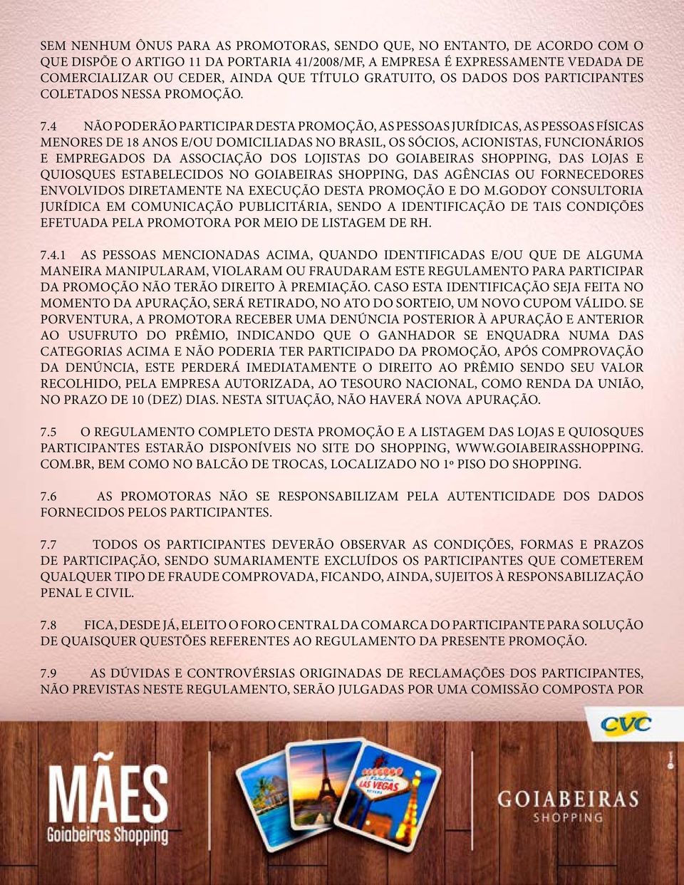 4 NÃO PODERÃO PARTICIPAR DESTA PROMOÇÃO, AS PESSOAS JURÍDICAS, AS PESSOAS FÍSICAS MENORES DE 18 ANOS E/OU DOMICILIADAS NO BRASIL, OS SÓCIOS, ACIONISTAS, FUNCIONÁRIOS E EMPREGADOS DA ASSOCIAÇÃO DOS