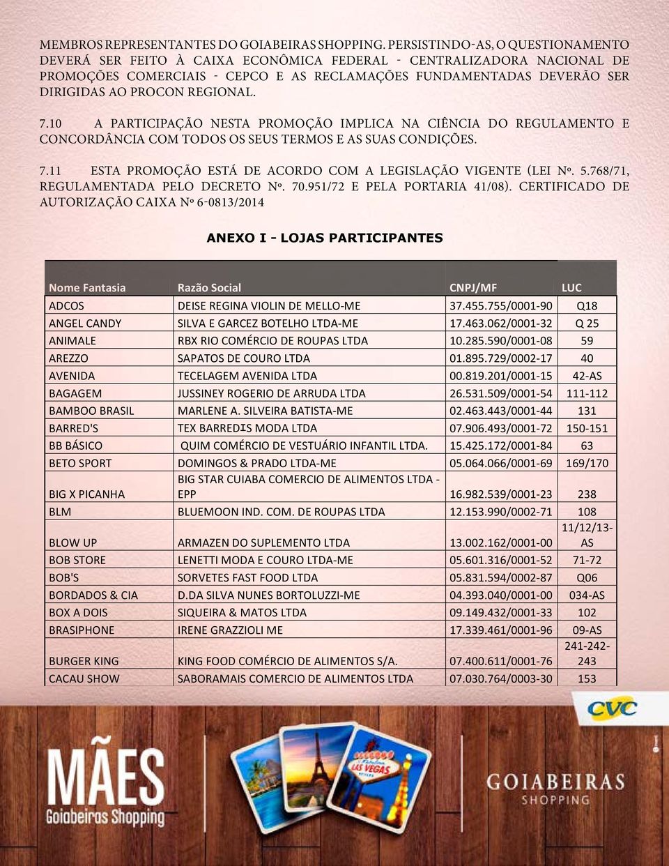 REGIONAL. 7.10 A PARTICIPAÇÃO NESTA PROMOÇÃO IMPLICA NA CIÊNCIA DO REGULAMENTO E CONCORDÂNCIA COM TODOS OS SEUS TERMOS E AS SUAS CONDIÇÕES. 7.11 ESTA PROMOÇÃO ESTÁ DE ACORDO COM A LEGISLAÇÃO VIGENTE (LEI Nº.