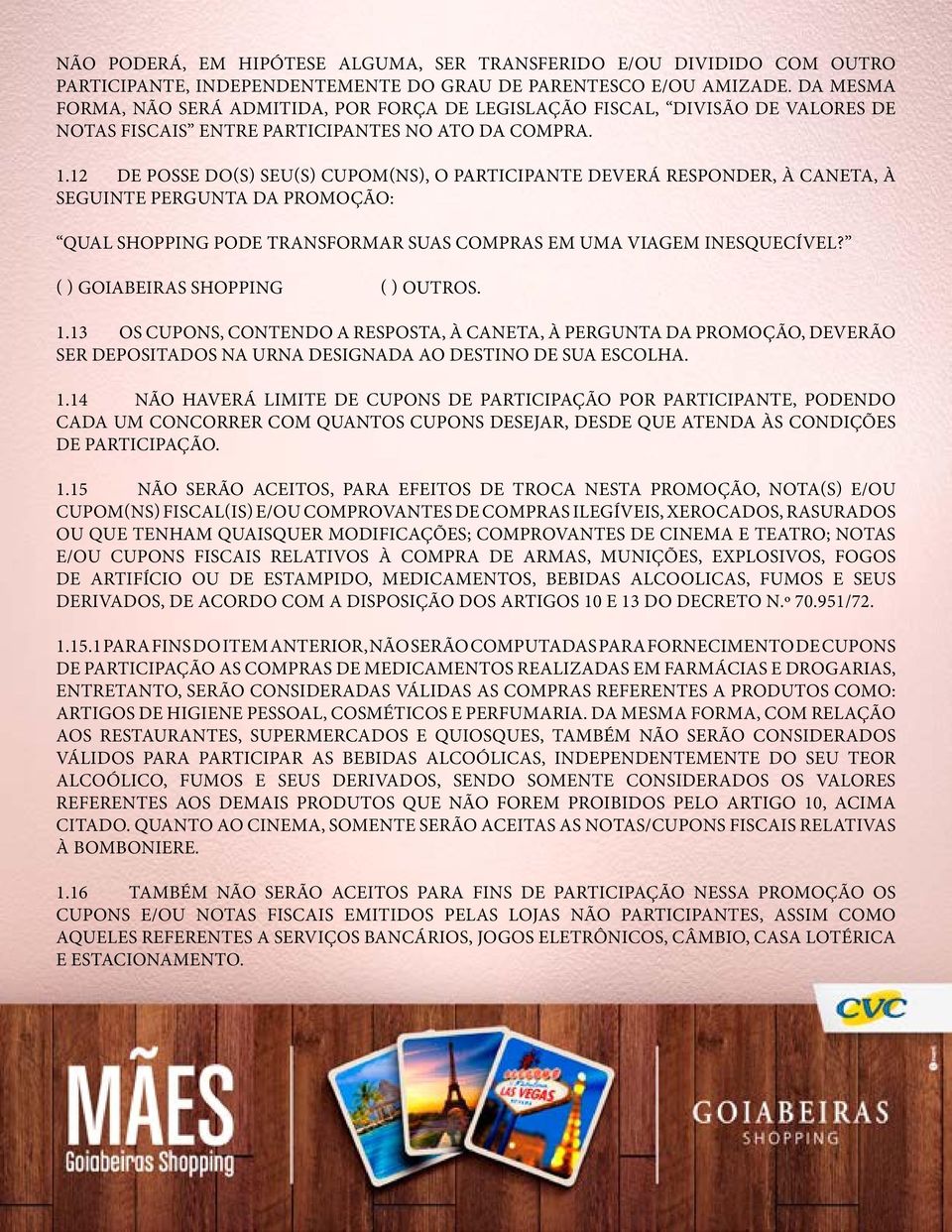 12 DE POSSE DO(S) SEU(S) CUPOM(NS), O PARTICIPANTE DEVERÁ RESPONDER, À CANETA, À SEGUINTE PERGUNTA DA PROMOÇÃO: QUAL SHOPPING PODE TRANSFORMAR SUAS COMPRAS EM UMA VIAGEM INESQUECÍVEL?