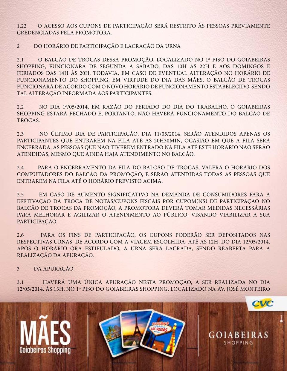 TODAVIA, EM CASO DE EVENTUAL ALTERAÇÃO NO HORÁRIO DE FUNCIONAMENTO DO SHOPPING, EM VIRTUDE DO DIA DAS MÃES, O BALCÃO DE TROCAS FUNCIONARÁ DE ACORDO COM O NOVO HORÁRIO DE FUNCIONAMENTO ESTABELECIDO,