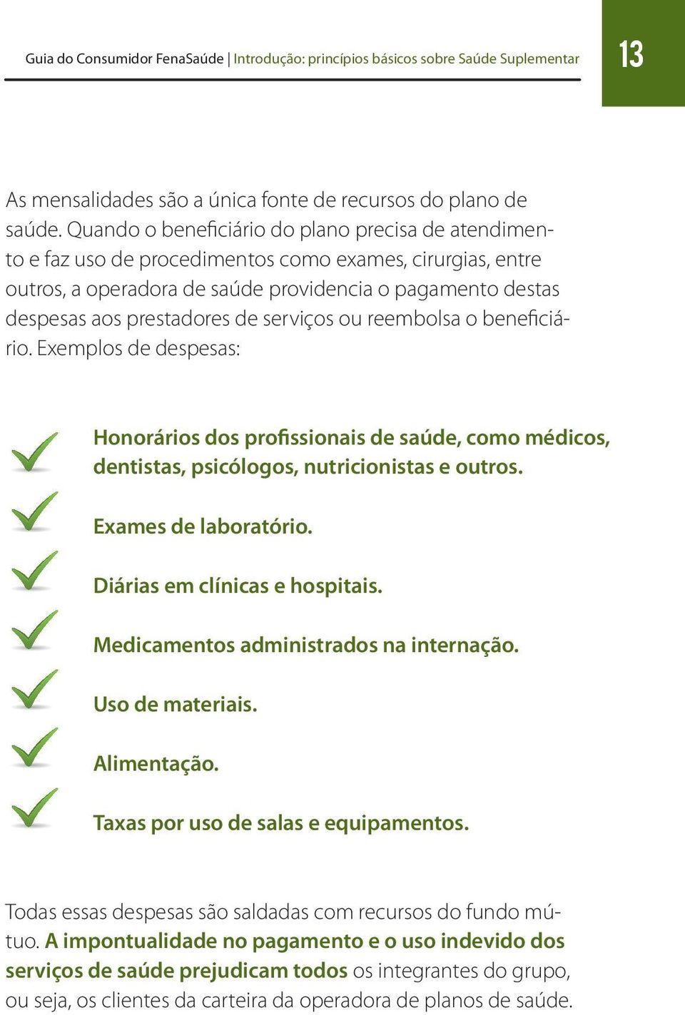 serviços ou reembolsa o beneficiário. Exemplos de despesas: Honorários dos profissionais de saúde, como médicos, dentistas, psicólogos, nutricionistas e outros. Exames de laboratório.