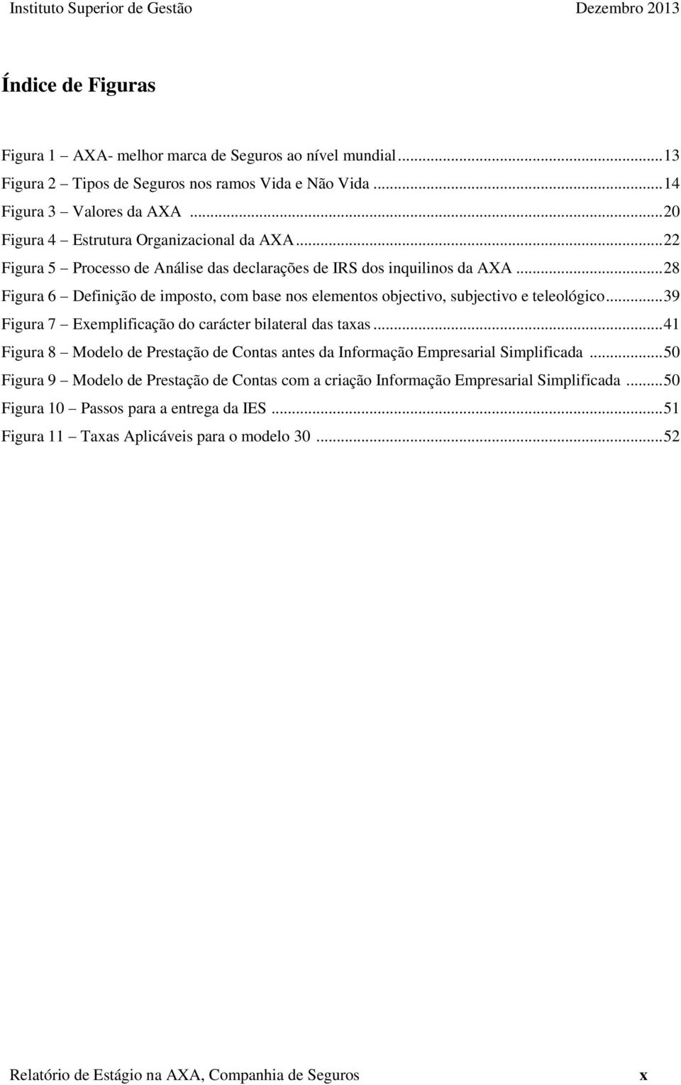 .. 28 Figura 6 Definição de imposto, com base nos elementos objectivo, subjectivo e teleológico... 39 Figura 7 Exemplificação do carácter bilateral das taxas.