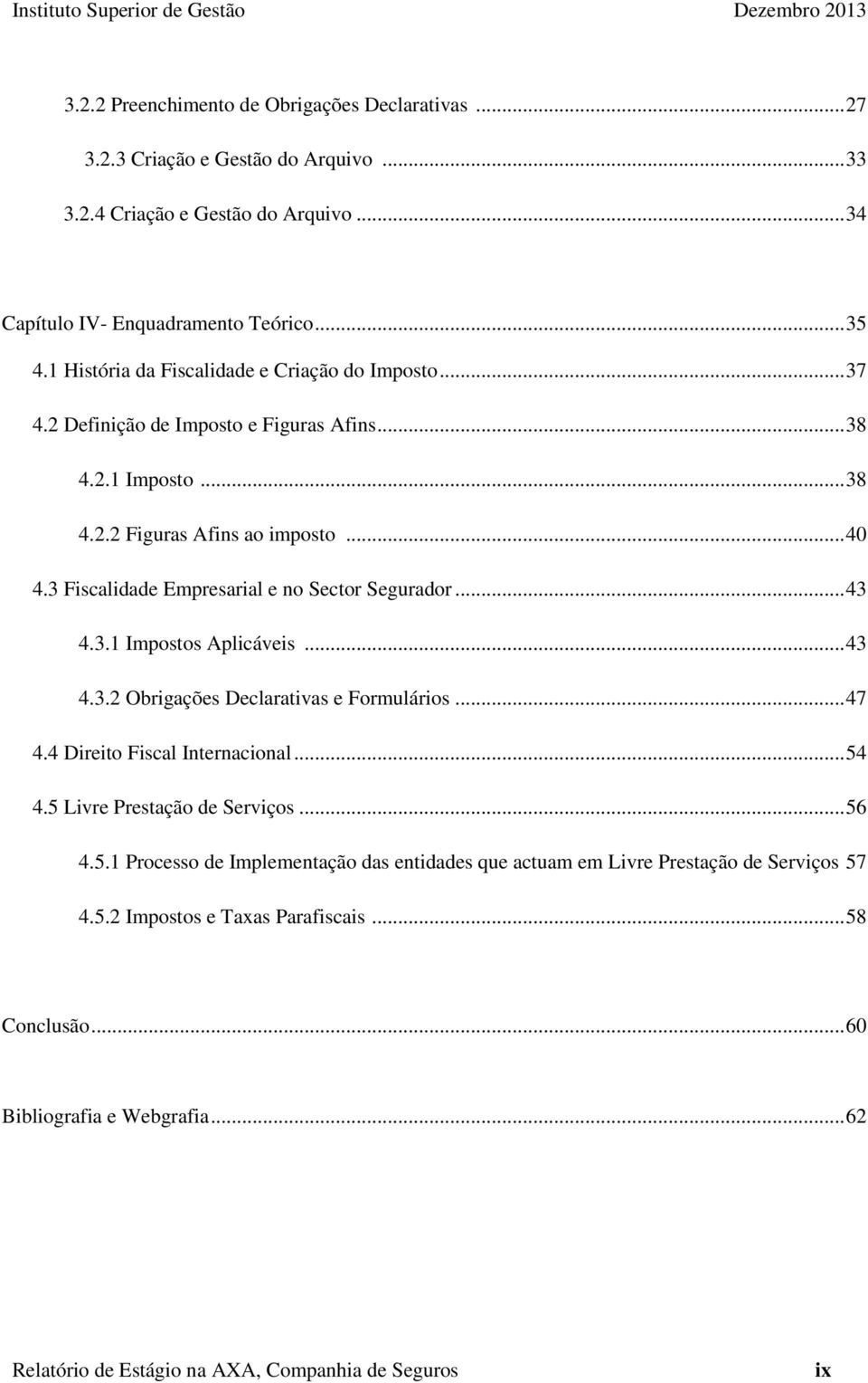 3 Fiscalidade Empresarial e no Sector Segurador... 43 4.3.1 Impostos Aplicáveis... 43 4.3.2 Obrigações Declarativas e Formulários... 47 4.4 Direito Fiscal Internacional... 54 4.